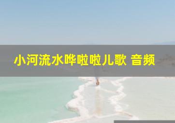 小河流水哗啦啦儿歌 音频